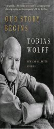 Our Story Begins: New and Selected Stories by Tobias Wolff Paperback Book