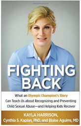 Fighting Back: What an Olympic Champion's Story Can Teach Us about Recognizing and Preventing Child Sexual Abuse--And Helping Kids Re by Kayla Harrison Paperback Book