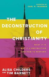 The Deconstruction of Christianity: What It Is, Why It’s Destructive, and How to Respond by Alisa Childers Paperback Book