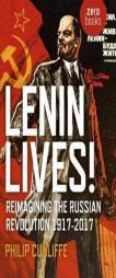 Lenin Lives!: Reimagining the Russian Revolution 1917-2017 by Philip Cunliffe Paperback Book