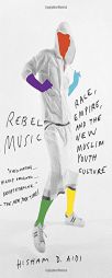 Rebel Music: Race, Empire, and the New Muslim Youth Culture by Hisham Aidi Paperback Book