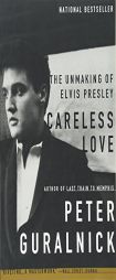 Careless Love: The Unmaking of Elvis Presley by Peter Guralnick Paperback Book