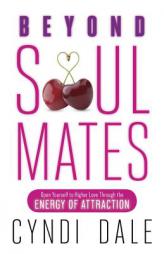 Beyond Soul Mates: Open Yourself to Higher Love Through the Energy of Attraction by Cyndi Dale Paperback Book
