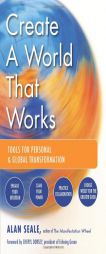 Create a World That Works: Tools for Personal and Global Transformation by Alan Seale Paperback Book