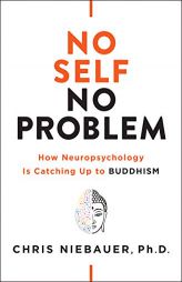 No Self, No Problem: How Neuropsychology Is Catching Up to Buddhism by Chris Niebauer Paperback Book
