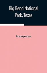 Big Bend National Park, Texas by Anonymous Paperback Book