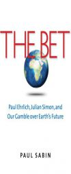 The Bet: Paul Ehrlich, Julian Simon, and Our Gamble over Earth's Future by Paul Sabin Paperback Book