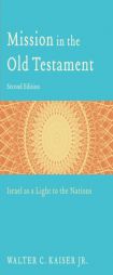 Mission in the Old Testament: Israel as a Light to the Nations by Walter C. Kaiser Paperback Book