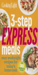 Cooking Light 3-Step Express Meals: Shortcut Recipes for Today's Busy Home Cook by Cooking Light Magazine Paperback Book