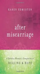 After Miscarriage: A Catholic Woman's Companion to Healing & Hope by Karen Edmisten Paperback Book