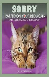 Sorry I Barfed on Your Bed Again: (and More Heartwarming Letters from Kitty) by Jeremy Greenberg Paperback Book