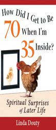 How Did I Get to Be 70 When I'm 35 Inside?: Spiritual Surprises of Later Life by Linda Douty Paperback Book