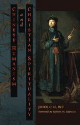 Chinese Humanism and Christian Spirituality by John C. H. Wu Paperback Book