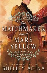 The Matchmaker Wore Mars Yellow: Mysterious Devices 3 (Magnificent Devices) by Shelley Adina Paperback Book