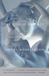 The Elusive Embrace: Desire and the Riddle of Identity by Daniel Mendelsohn Paperback Book