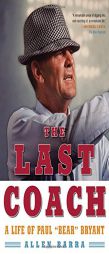 The Last Coach: A Life of Paul 'Bear' Bryant by Allen Barra Paperback Book