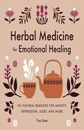 Herbal Medicine for Emotional Healing: 101 Natural Remedies for Anxiety, Depression, Sleep, and More by Tina Sams Paperback Book