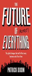 The Future of Almost Everything: The Global Changes That Will Affect Every Business and All Our Lives by Patrick Dixon Paperback Book