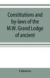 Constitutions and by-laws of the M.W. Grand Lodge of ancient, free and accepted masons of the state of Illinois. In force October 6th, 1874 by Unknown Paperback Book