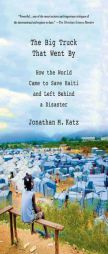 The Big Truck That Went By: How the World Came to Save Haiti and Left Behind a Disaster by Jonathan M. Katz Paperback Book