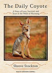 The Daily Coyote: A Story of Love, Survival, and Trust in the Wilds of Wyoming by Shreve Stockton Paperback Book