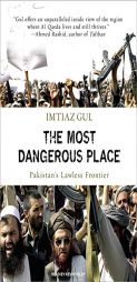 The Most Dangerous Place: Pakistan's Lawless Frontier by Imtiaz Gul Paperback Book