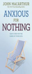 Anxious for Nothing: God's Cure for the Cares of Your Soul (John Macarthur Study) by John MacArthur Jr Paperback Book