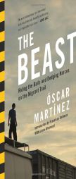 The Beast: Riding The Rails And Dodging Narcos On The Migrant Trail by Oscar Martinez Paperback Book