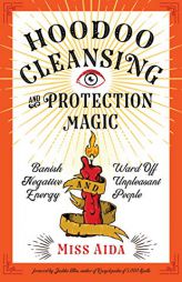 Hoodoo Cleansing and Protection Magic: Banish Negative Energy and Ward Off Unpleasant People by Aida Paperback Book