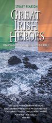 Great Irish Heroes: Fifty Irishmen and Women Who Shaped the World by Stuart Pearson Paperback Book