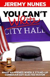 You Can't Write City Hall: What happened when a stand-up comedian got elected Mayor by Jeremy Nunes Paperback Book