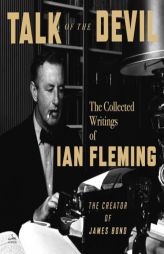 Talk of the Devil: The Collected Writings of Ian Fleming by Ian Fleming Paperback Book