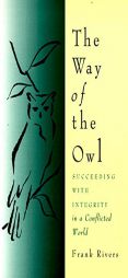 The Way of the Owl: Succeeding with Integrity in a Conflicted World by Frank Rivers Paperback Book