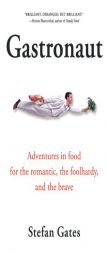 Gastronaut: Adventures in Food for the Romantic, the Foolhardy, and the Brave by stefan Gates Paperback Book