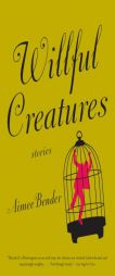 Willful Creatures by Aimee Bender Paperback Book