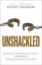 Unshackled: Breaking the Strongholds of Your Past to Receive Complete Deliverance by Kathy Degraw Paperback Book