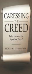 Caressing the Creed: Reflections on the Apostles' Creed by Richard Allen Farmer Paperback Book