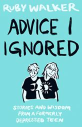Advice I Ignored: Stories and Wisdom from a Formerly Depressed Teenager by Ruby Walker Paperback Book