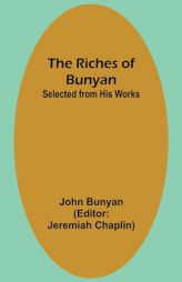 The Riches of Bunyan; Selected from His Works by John Bunyan Paperback Book