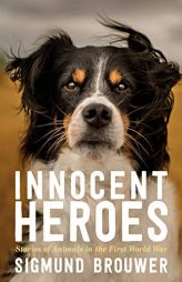 Innocent Heroes: Stories of animals in the First World War by Sigmund Brouwer Paperback Book