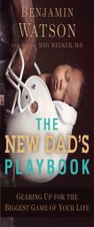 The New Dad's Playbook: Gearing Up for the Biggest Game of Your Life by Benjamin Watson Paperback Book