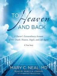 To Heaven and Back: A Doctor's Extraordinary Account of Her Death, Heaven, Angels, and Life Again: A True Story by Mary C. Neal Paperback Book