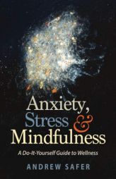 Anxiety, Stress & Mindfulness: A Do-It-Yourself Guide to Wellness by Andrew Safer Paperback Book