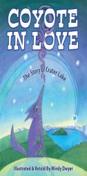 Coyote in Love: The Story of Crater Lake by Mindy Dwyer Paperback Book