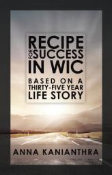 Recipe for Success in WIC: Based on a Thirty-Five Year Life Story by Anna Kanianthra Paperback Book