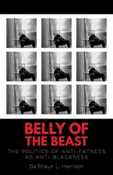 Belly of the Beast: The Politics of Anti-Fatness as Anti-Blackness by Da'shaun L. Harrison Paperback Book