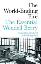 The World-Ending Fire: The Essential Wendell Berry by  Paperback Book