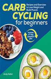 Carb Cycling for Beginners: Recipes and Exercises to Lose Weight and Build Muscle by Andy Keller Paperback Book