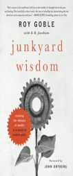 Junkyard Wisdom: Resisting the Whisper of Wealth in a World of Broken Parts by Roy Goble Paperback Book