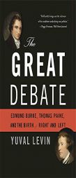 The Great Debate: Edmund Burke, Thomas Paine, and the Birth of Right and Left by Yuval Levin Paperback Book